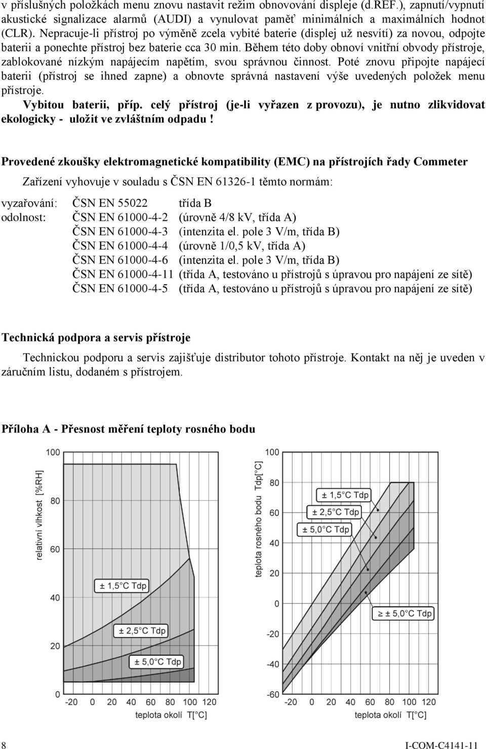 Během této doby obnoví vnitřní obvody přístroje, zablokované nízkým napájecím napětím, svou správnou činnost.