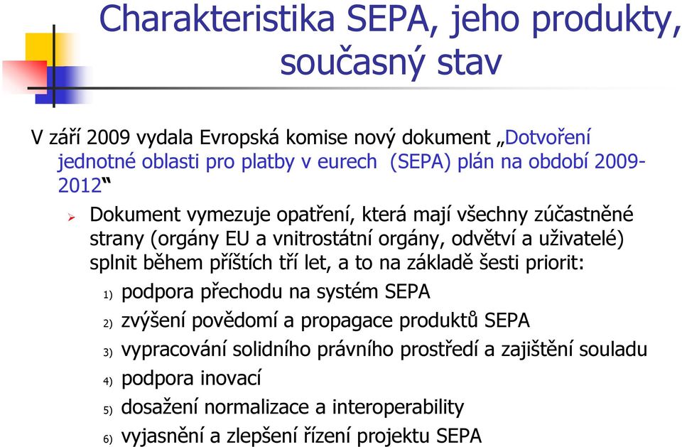 splnit během příštích tří let, a to na základě šesti priorit: 1) podpora přechodu na systém SEPA 2) zvýšení povědomí a propagace produktů SEPA 3)