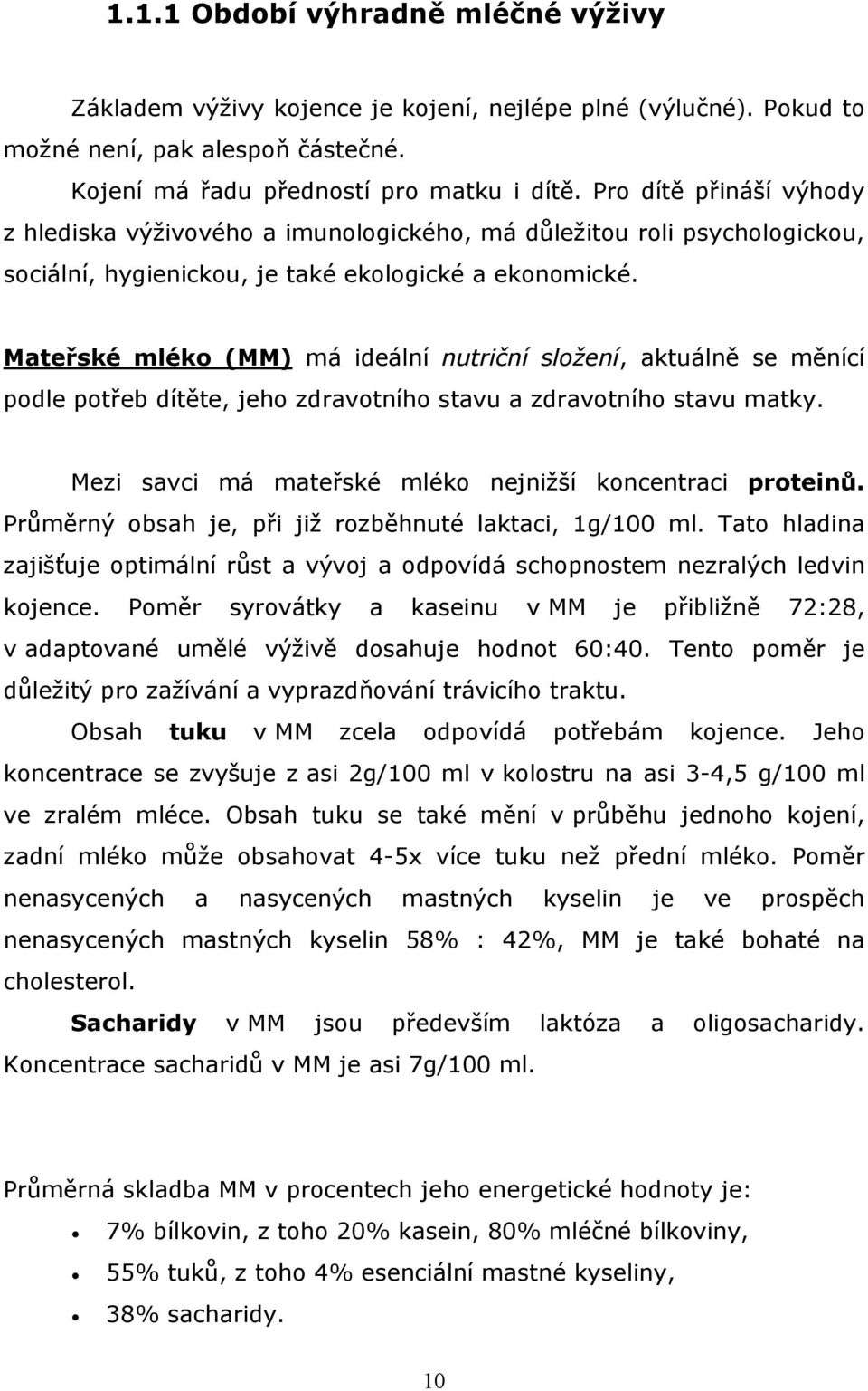 Mateřské mléko (MM) má ideální nutriční složení, aktuálně se měnící podle potřeb dítěte, jeho zdravotního stavu a zdravotního stavu matky. Mezi savci má mateřské mléko nejnižší koncentraci proteinů.