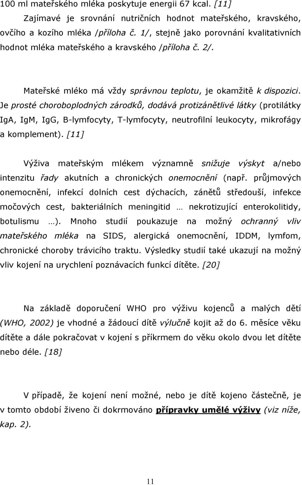 Je prosté choroboplodných zárodků, dodává protizánětlivé látky (protilátky IgA, IgM, IgG, B-lymfocyty, T-lymfocyty, neutrofilní leukocyty, mikrofágy a komplement).