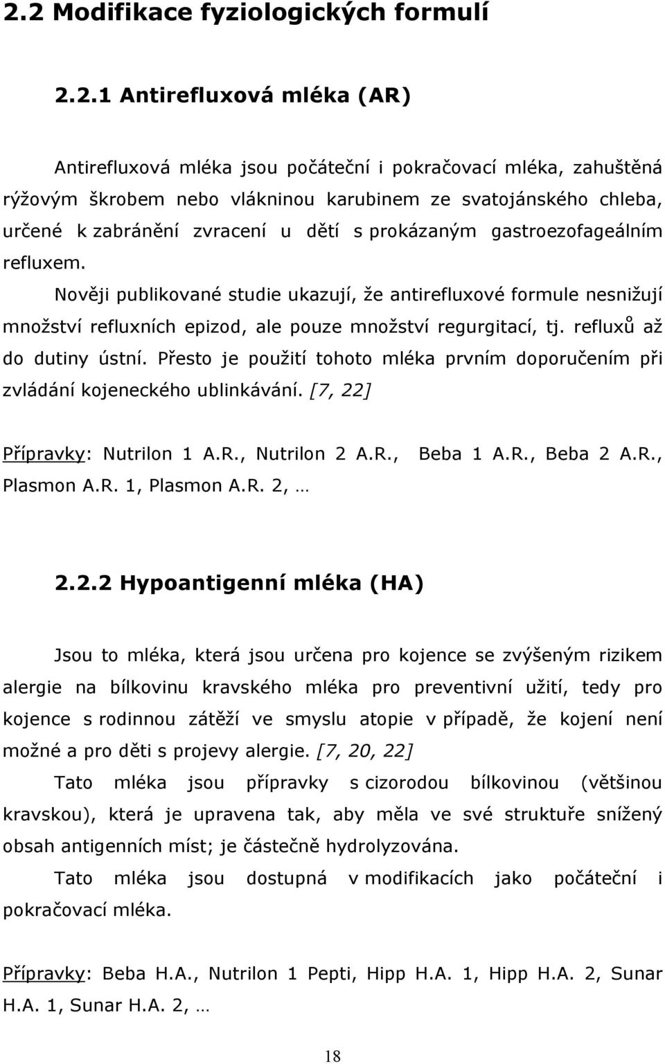 Nověji publikované studie ukazují, že antirefluxové formule nesnižují množství refluxních epizod, ale pouze množství regurgitací, tj. refluxů až do dutiny ústní.
