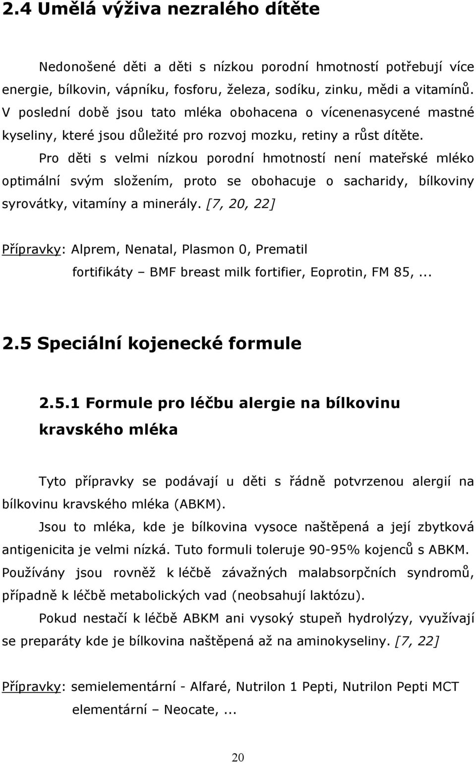 Pro děti s velmi nízkou porodní hmotností není mateřské mléko optimální svým složením, proto se obohacuje o sacharidy, bílkoviny syrovátky, vitamíny a minerály.