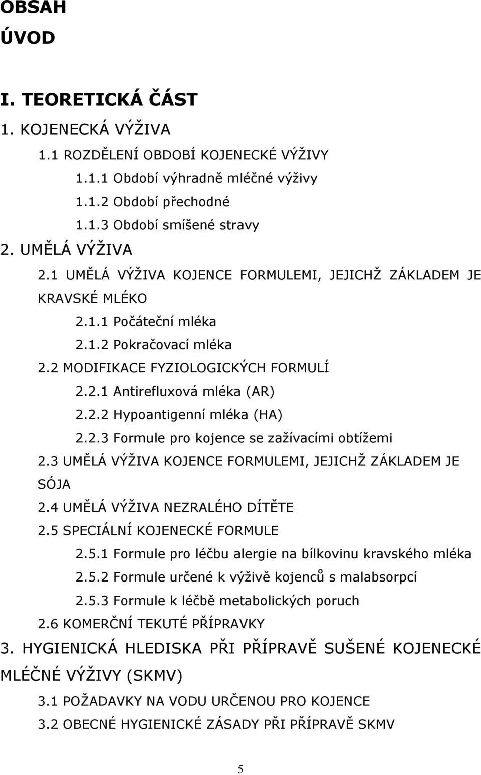 2.3 Formule pro kojence se zažívacími obtížemi 2.3 UMĚLÁ VÝŽIVA KOJENCE FORMULEMI, JEJICHŽ ZÁKLADEM JE SÓJA 2.4 UMĚLÁ VÝŽIVA NEZRALÉHO DÍTĚTE 2.5 