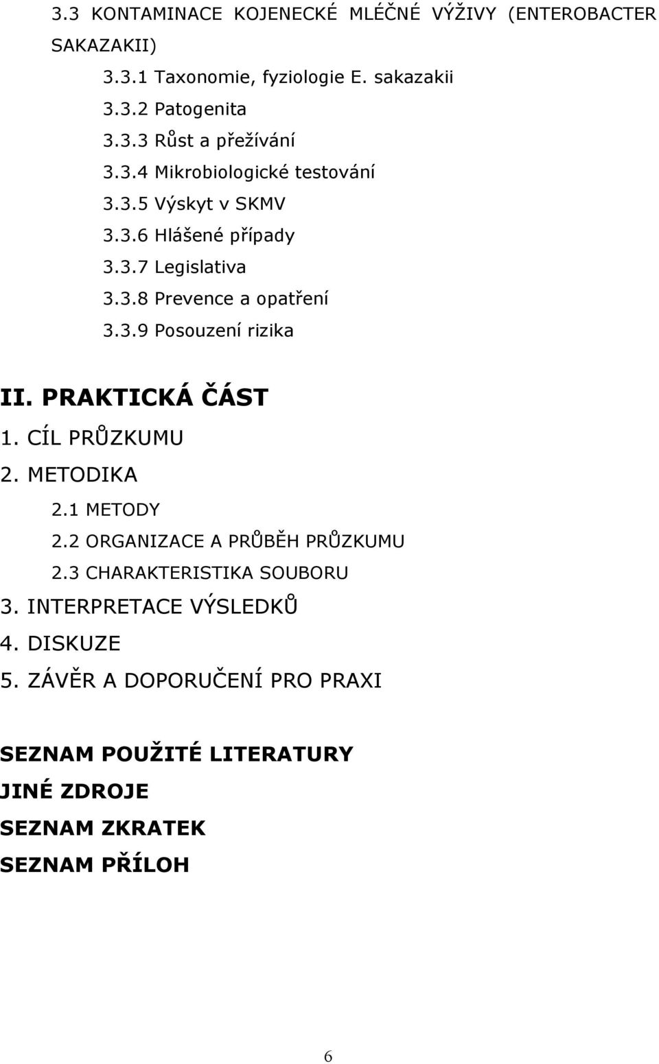 PRAKTICKÁ ČÁST 1. CÍL PRŮZKUMU 2. METODIKA 2.1 METODY 2.2 ORGANIZACE A PRŮBĚH PRŮZKUMU 2.3 CHARAKTERISTIKA SOUBORU 3.