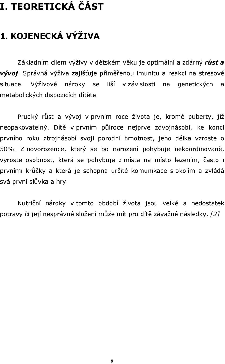 Dítě v prvním půlroce nejprve zdvojnásobí, ke konci prvního roku ztrojnásobí svoji porodní hmotnost, jeho délka vzroste o 50%.