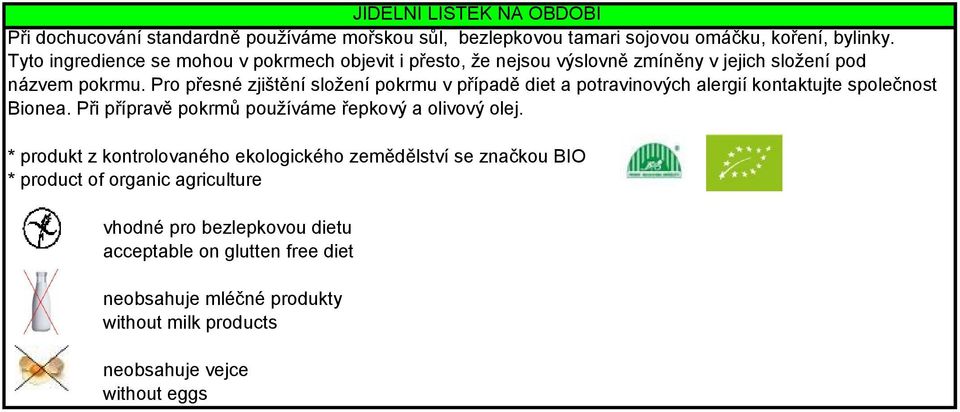 Pro přesné zjištění složení pokrmu v případě diet a potravinových alergií kontaktujte společnost Bionea. Při přípravě pokrmů používáme řepkový a olivový olej.