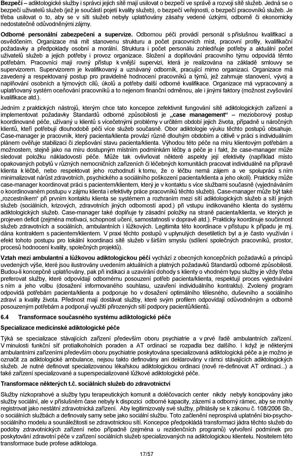 Je třeba usilovat o to, aby se v síti služeb nebyly uplatňovány zásahy vedené úzkými, odborně či ekonomicky nedostatečně odůvodněnými zájmy. Odborné personální zabezpečení a supervize.