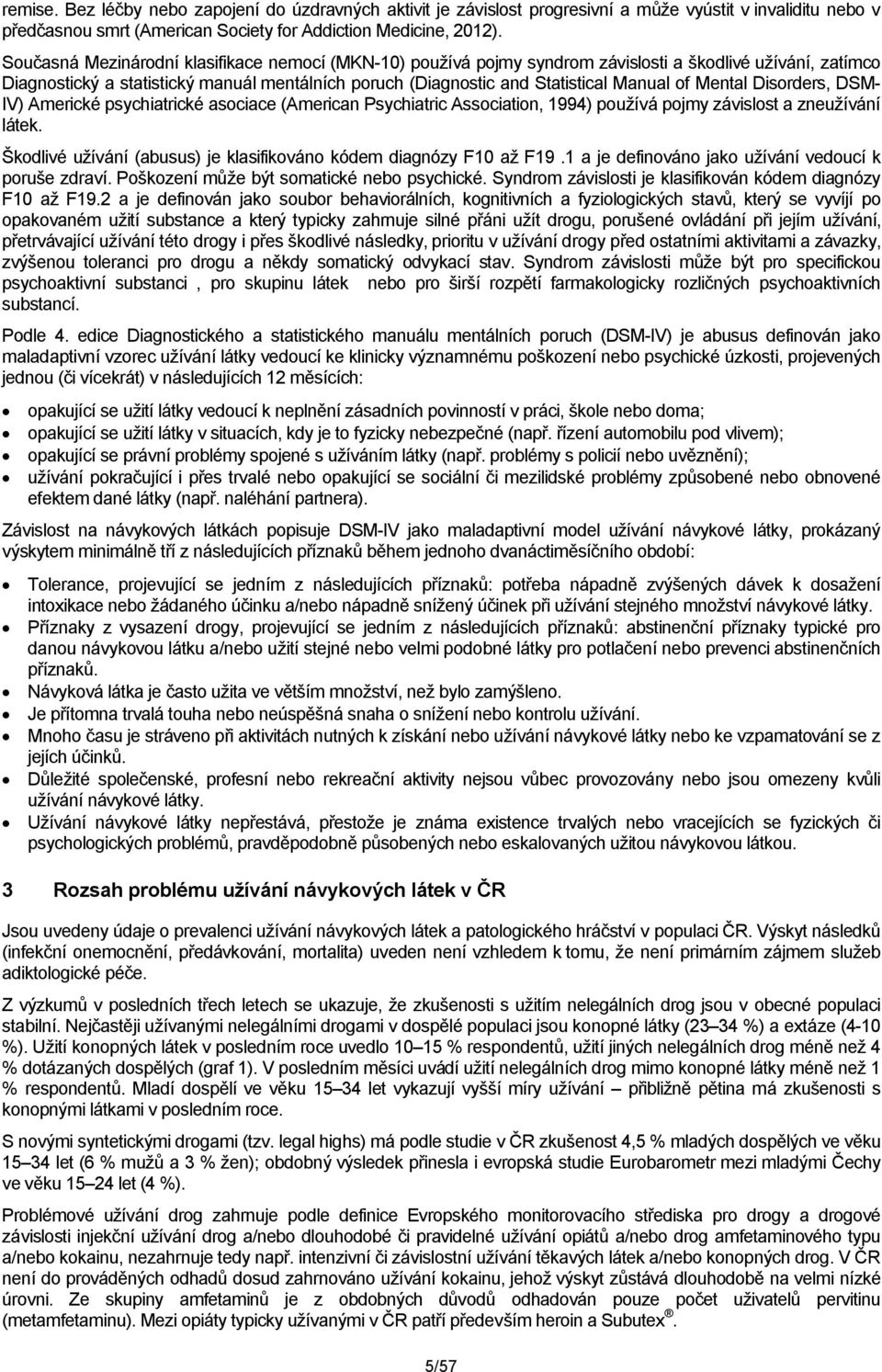 Mental Disorders, DSM- IV) Americké psychiatrické asociace (American Psychiatric Association, 1994) používá pojmy závislost a zneužívání látek.