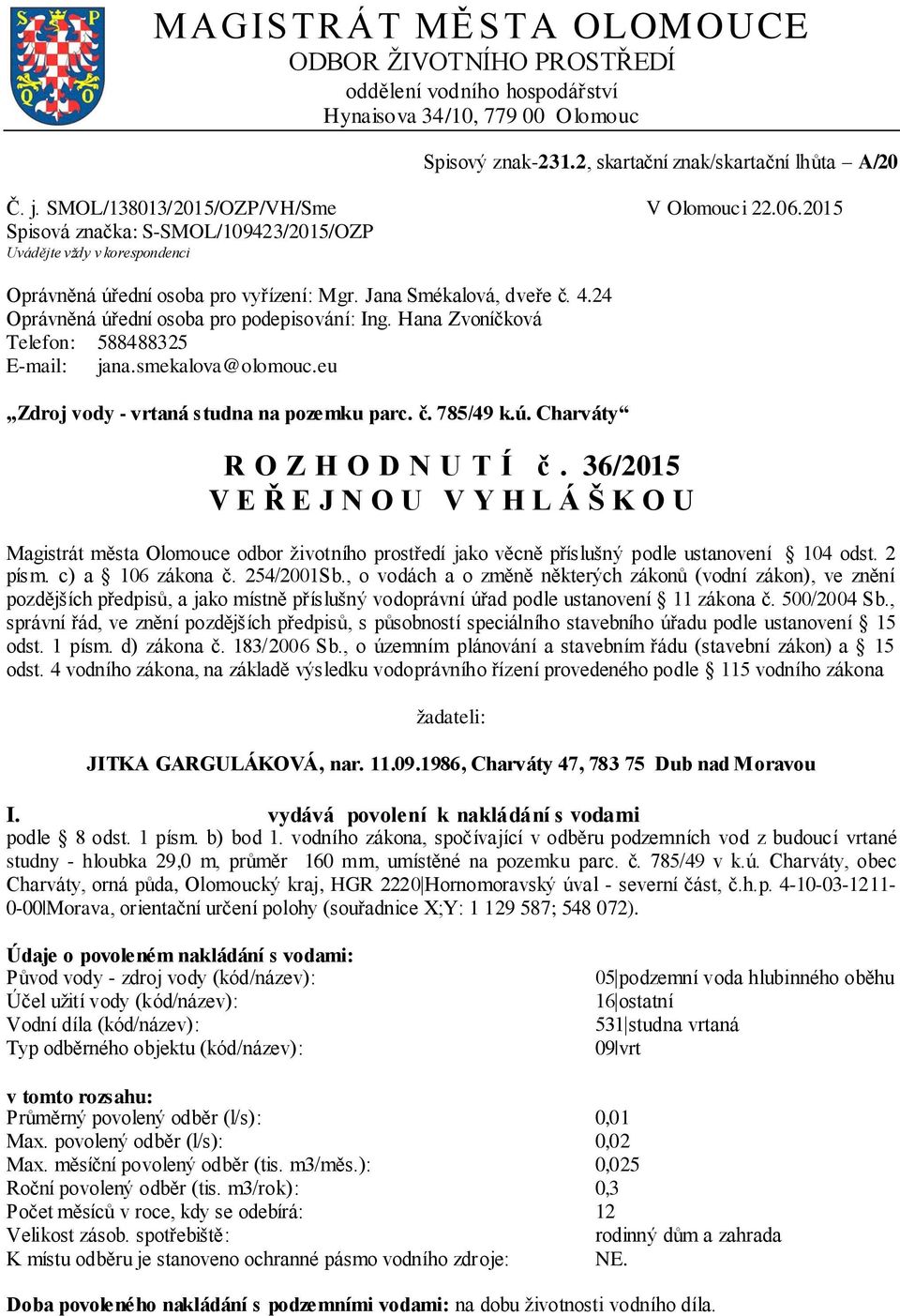 24 Oprávněná úřední osoba pro podepisování: Ing. Hana Zvoníčková Telefon: 588488325 E-mail: jana.smekalova@olomouc.eu Zdroj vody - vrtaná studna na pozemku parc. č. 785/49 k.ú. Charváty R O Z H O D N U T Í č.