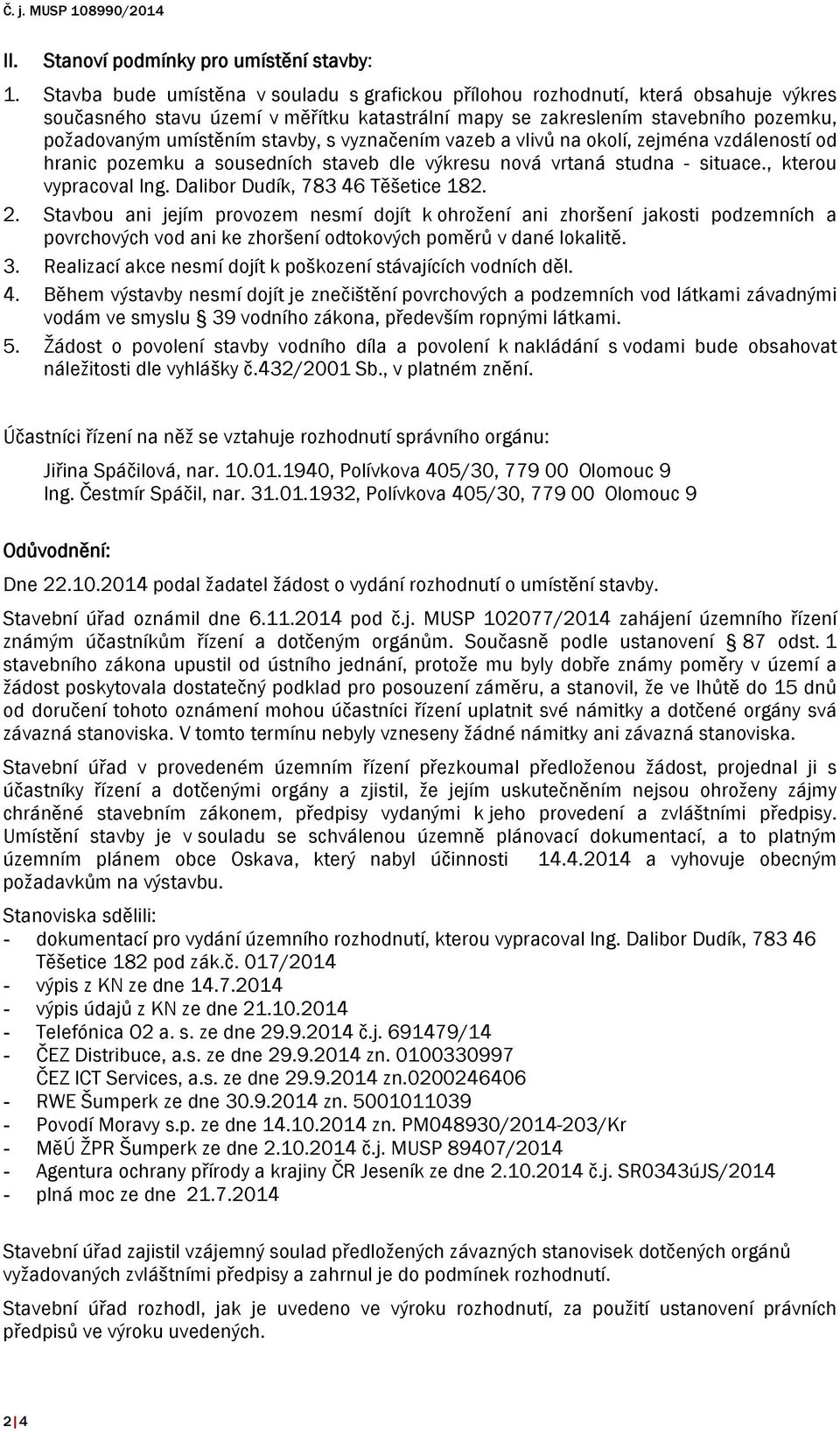 stavby, s vyznačením vazeb a vlivů na okolí, zejména vzdáleností od hranic pozemku a sousedních staveb dle výkresu nová vrtaná studna - situace., kterou vypracoval Ing.