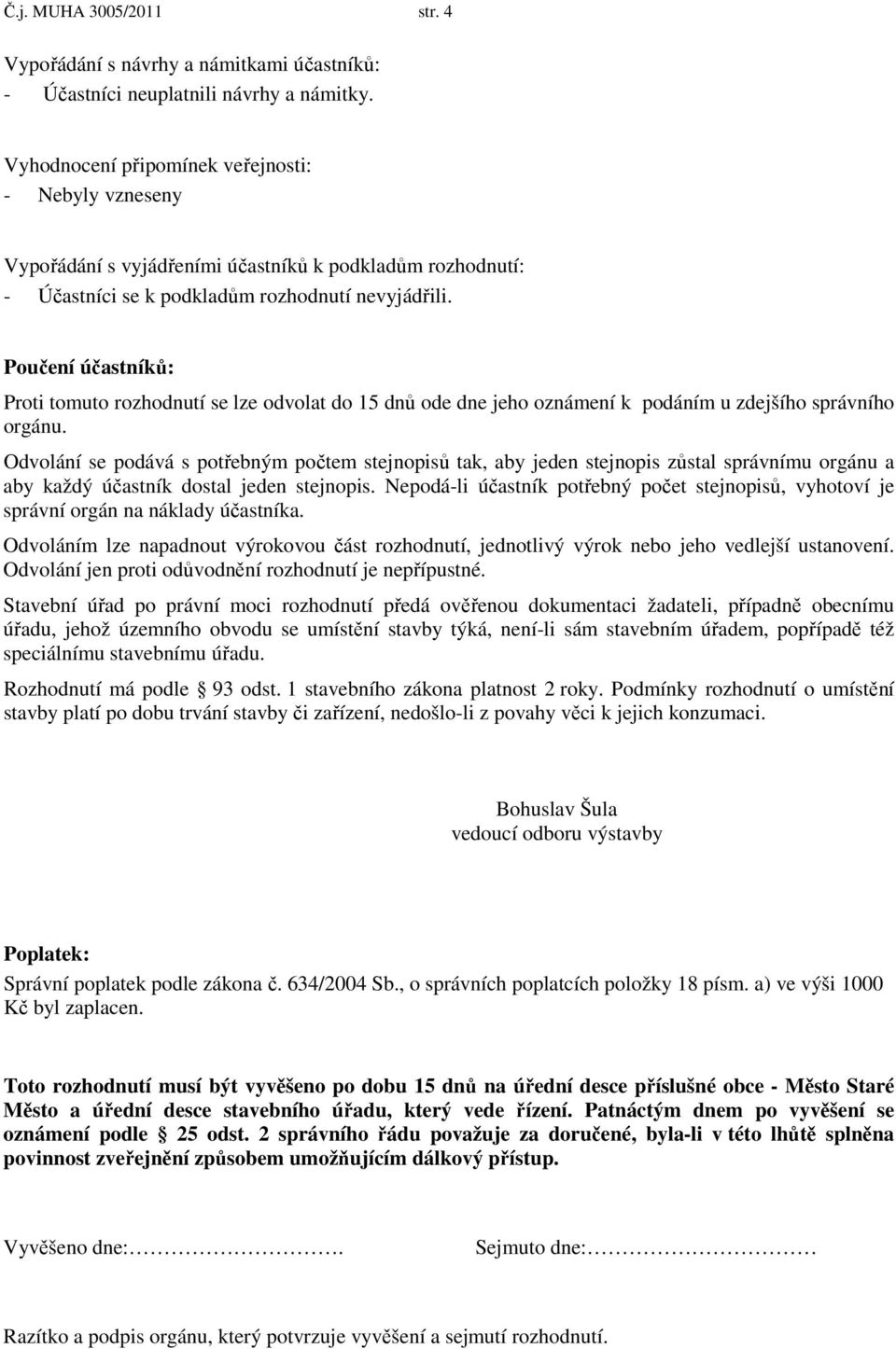 Poučení účastníků: Proti tomuto rozhodnutí se lze odvolat do 15 dnů ode dne jeho oznámení k podáním u zdejšího správního orgánu.