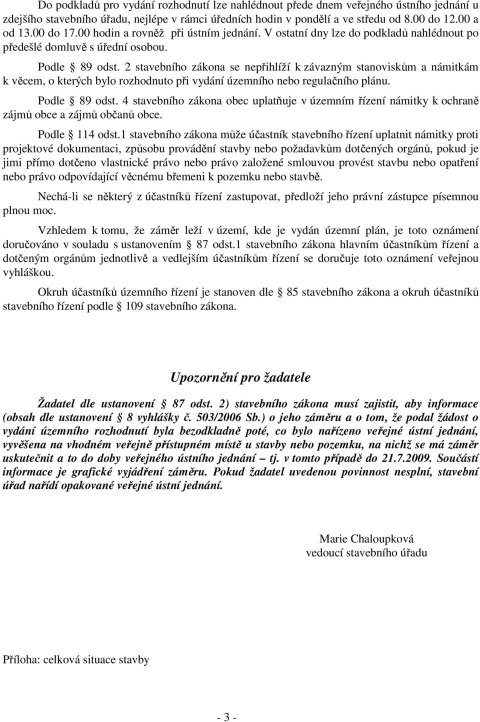 2 stavebního zákona se nepihlíží k závazným stanoviskm a námitkám k vcem, o kterých bylo rozhodnuto pi vydání územního nebo regulaního plánu. Podle 89 odst.