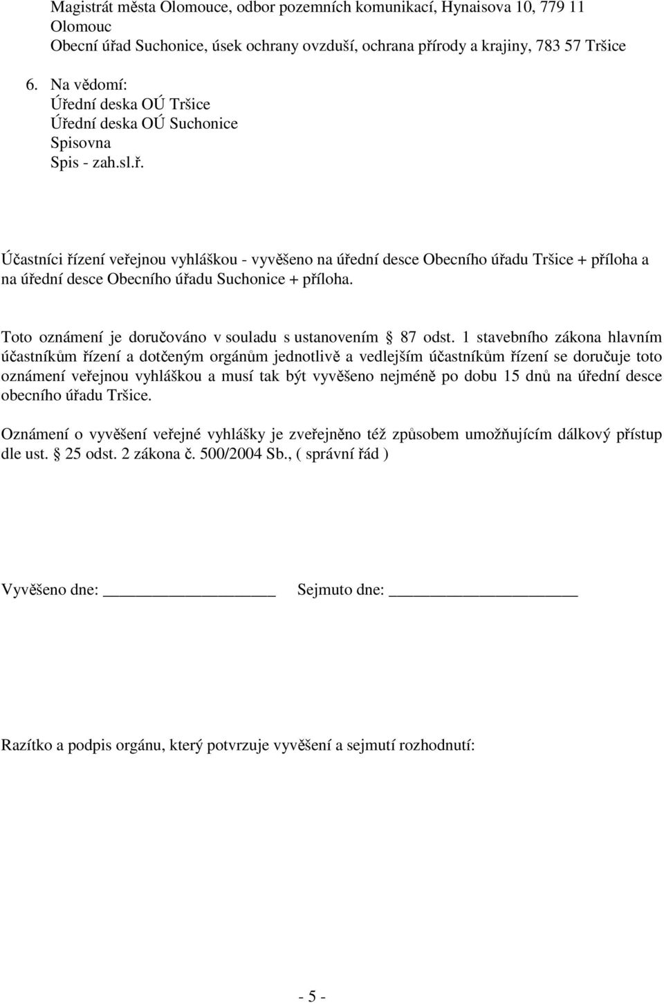 . Úastníci ízení veejnou vyhláškou - vyvšeno na úední desce Obecního úadu Tršice + píloha a na úední desce Obecního úadu Suchonice + píloha. Toto oznámení je doruováno v souladu s ustanovením 87 odst.