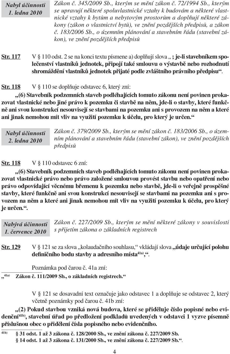 předpisů, a zákon č. 183/2006 Sb., o územním plánování a stavebním řádu (stavební zákon), ve znění pozdějších předpisů Str. 117 V 110 odst.