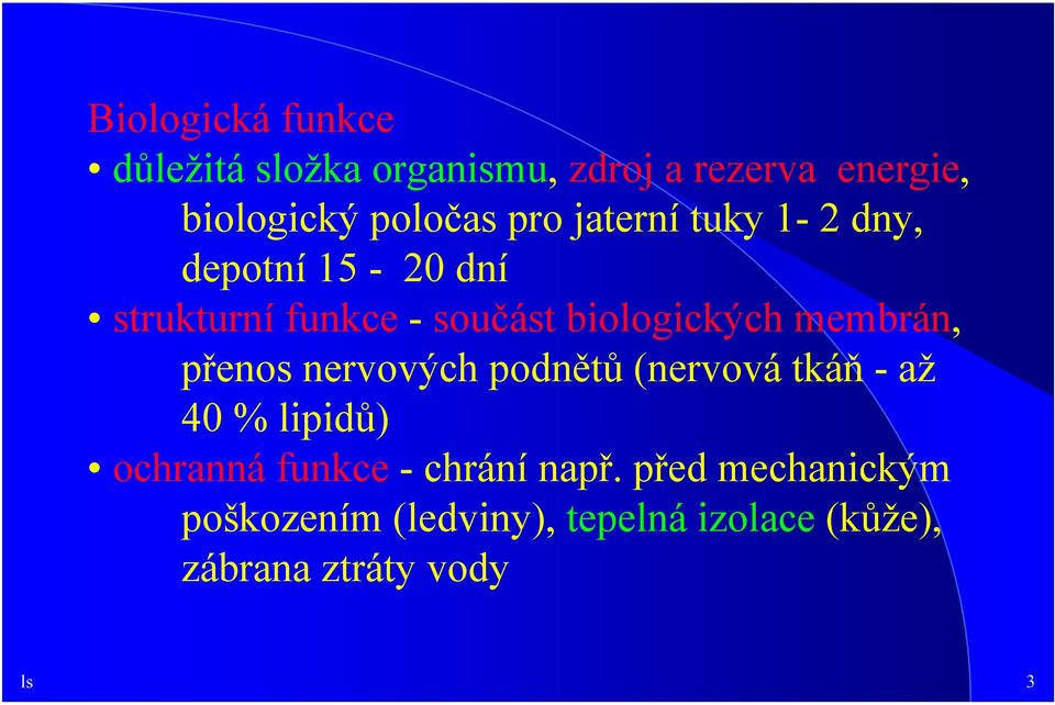 membrán, přenos nervových podnětů (nervová tkáň -až 40 % lipidů) ochranná funkce - chrání