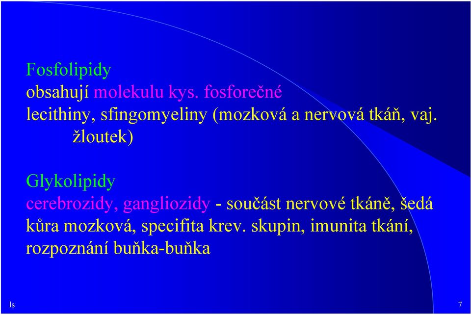 vaj. žloutek) Glykolipidy cerebrozidy, gangliozidy -součást