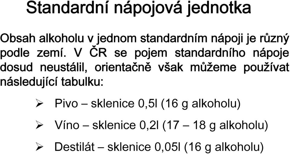 V ČR se pojem standardního nápoje dosud neustálil, orientačně však můžeme