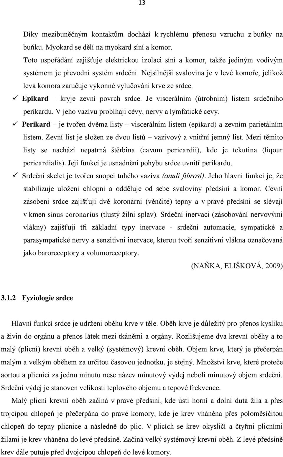 Nejsilnější svalovina je v levé komoře, jelikož levá komora zaručuje výkonné vylučování krve ze srdce. Epikard kryje zevní povrch srdce. Je viscerálním (útrobním) listem srdečního perikardu.