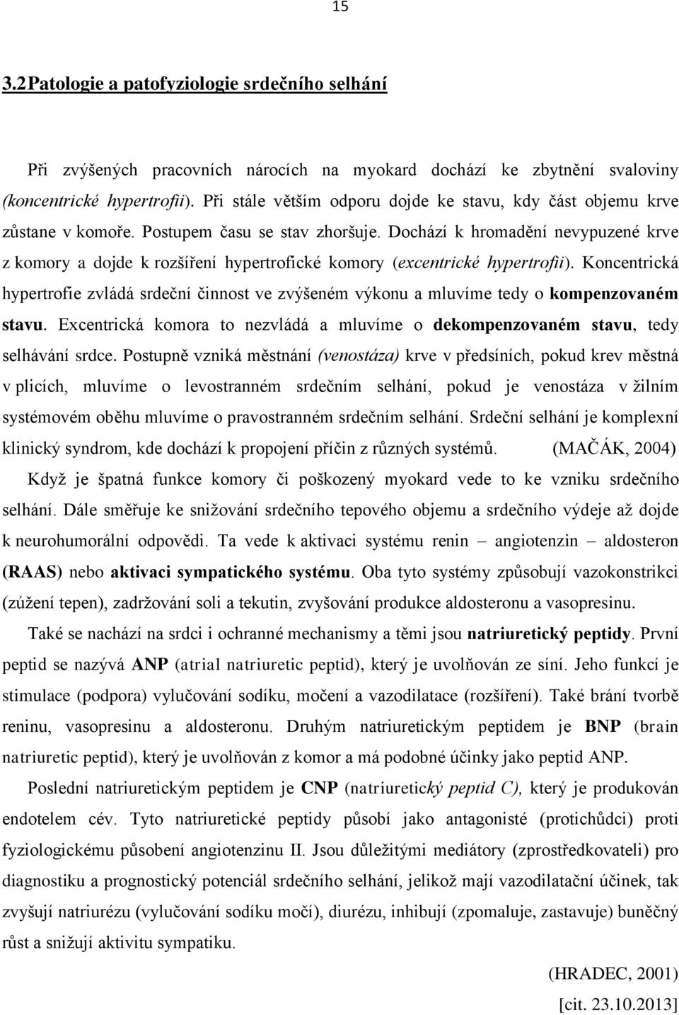 Dochází k hromadění nevypuzené krve z komory a dojde k rozšíření hypertrofické komory (excentrické hypertrofii).