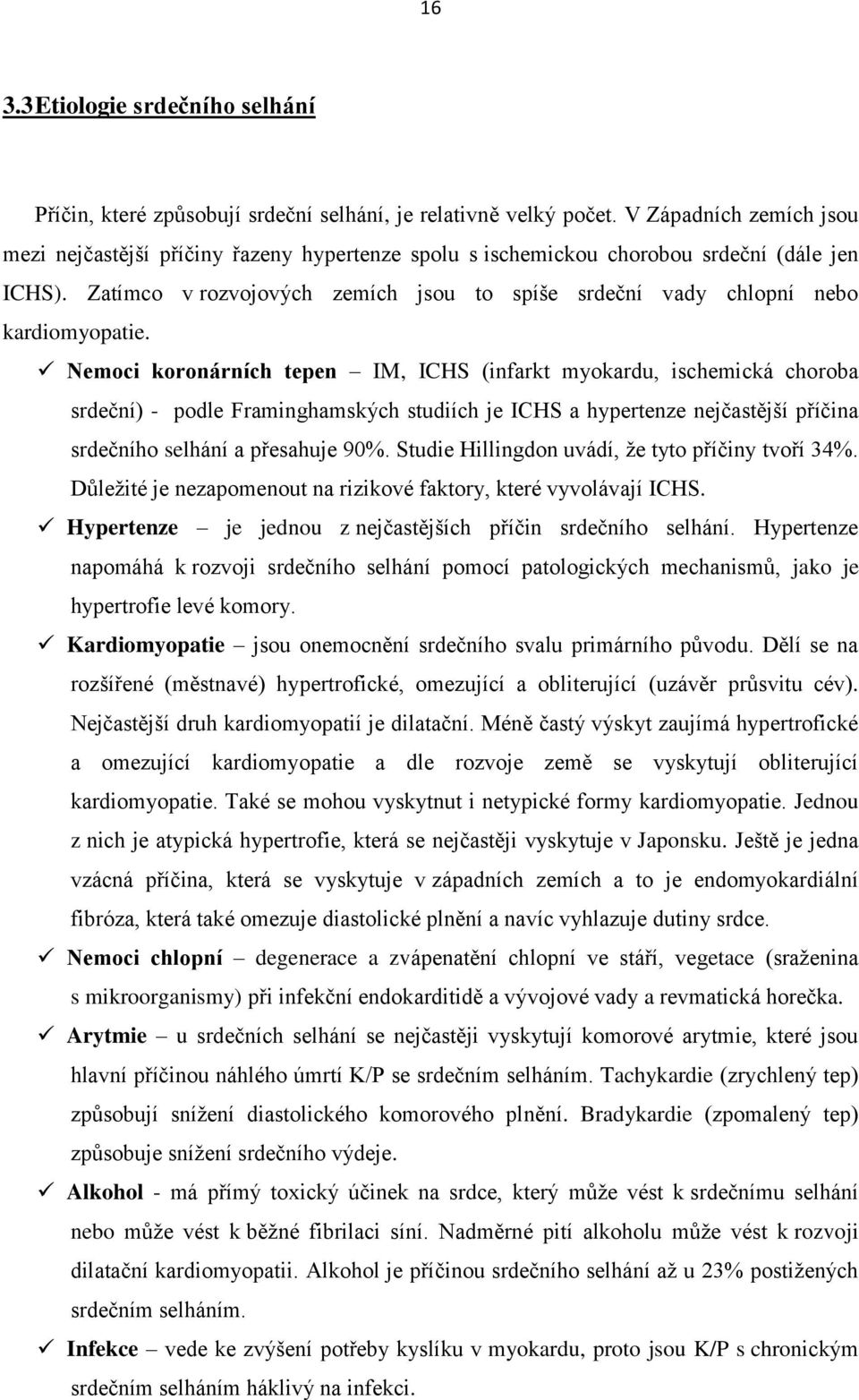 Zatímco v rozvojových zemích jsou to spíše srdeční vady chlopní nebo kardiomyopatie.