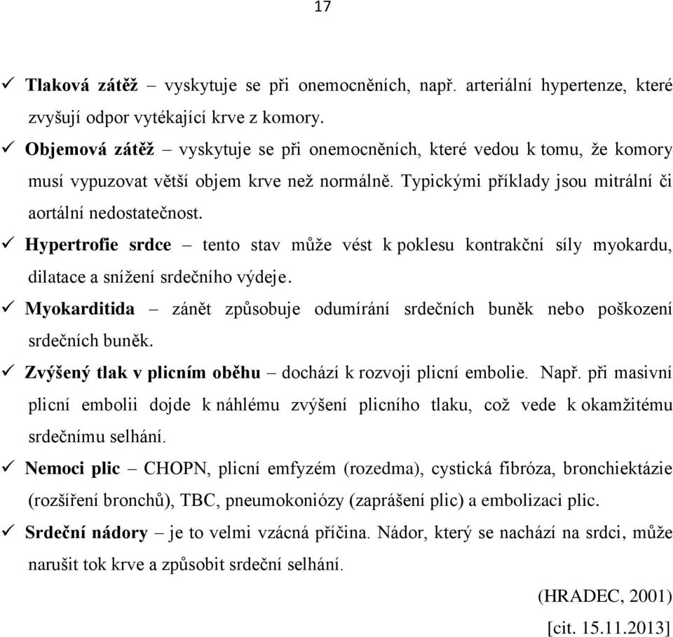 Hypertrofie srdce tento stav může vést k poklesu kontrakční síly myokardu, dilatace a snížení srdečního výdeje. Myokarditida zánět způsobuje odumírání srdečních buněk nebo poškození srdečních buněk.