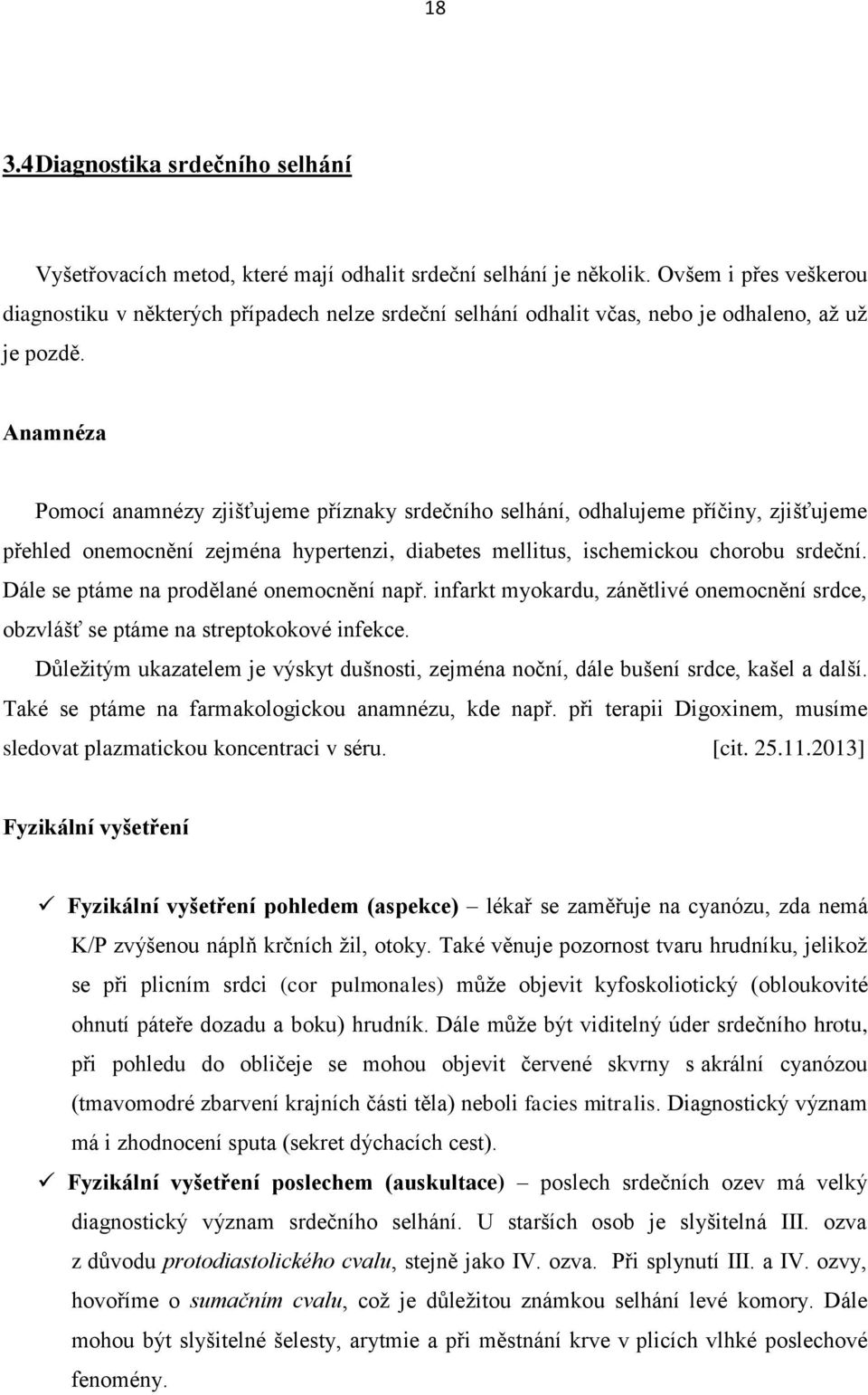 Anamnéza Pomocí anamnézy zjišťujeme příznaky srdečního selhání, odhalujeme příčiny, zjišťujeme přehled onemocnění zejména hypertenzi, diabetes mellitus, ischemickou chorobu srdeční.