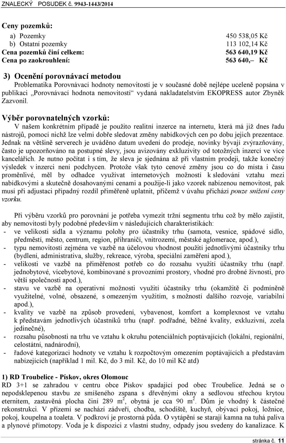 Problematika Porovnávací hodnoty nemovitostí je v současné době nejlépe uceleně popsána v publikaci Porovnávací hodnota nemovitostí vydaná nakladatelstvím EKOPRESS autor Zbyněk Zazvonil.