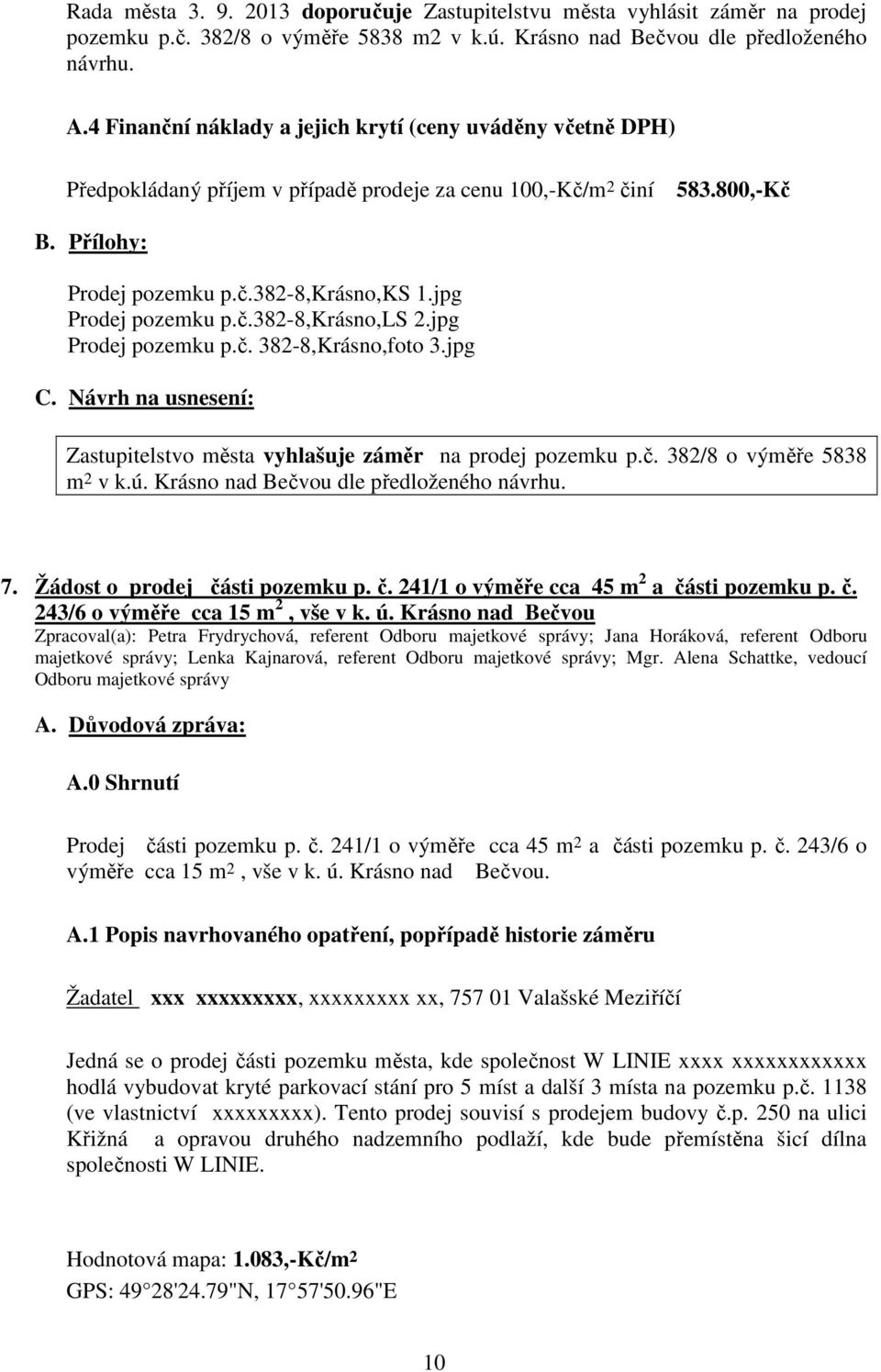 jpg Prodej pozemku p.č.382-8,krásno,ls 2.jpg Prodej pozemku p.č. 382-8,Krásno,foto 3.jpg C. Návrh na usnesení: Zastupitelstvo města vyhlašuje záměr na prodej pozemku p.č. 382/8 o výměře 5838 m 2 v k.