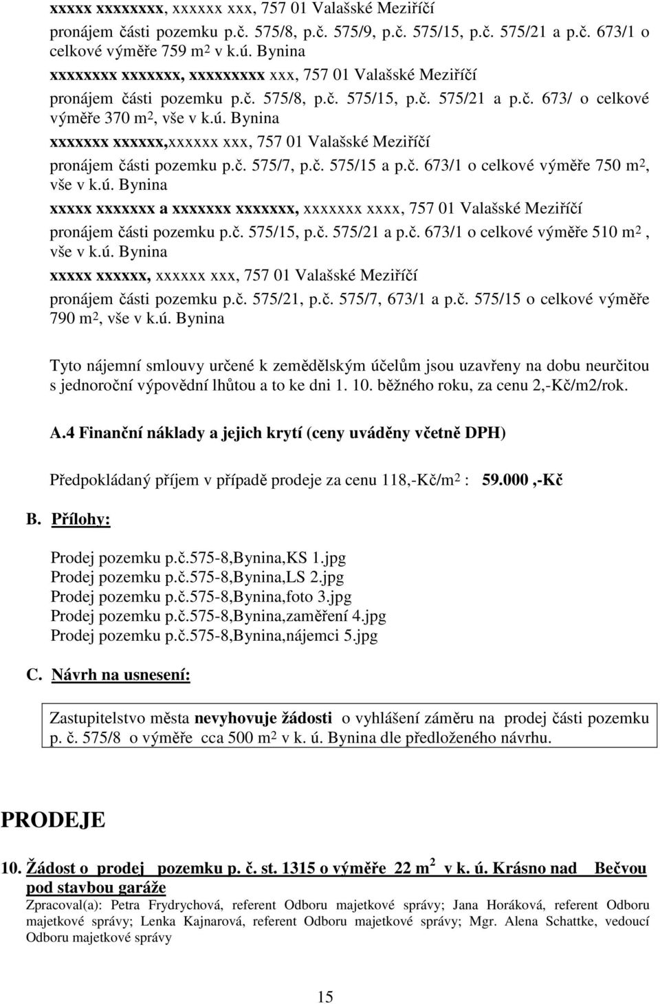 Bynina xxxxxxx xxxxxx,xxxxxx xxx, 757 01 Valašské Meziříčí pronájem části pozemku p.č. 575/7, p.č. 575/15 a p.č. 673/1 o celkové výměře 750 m 2, vše v k.ú.