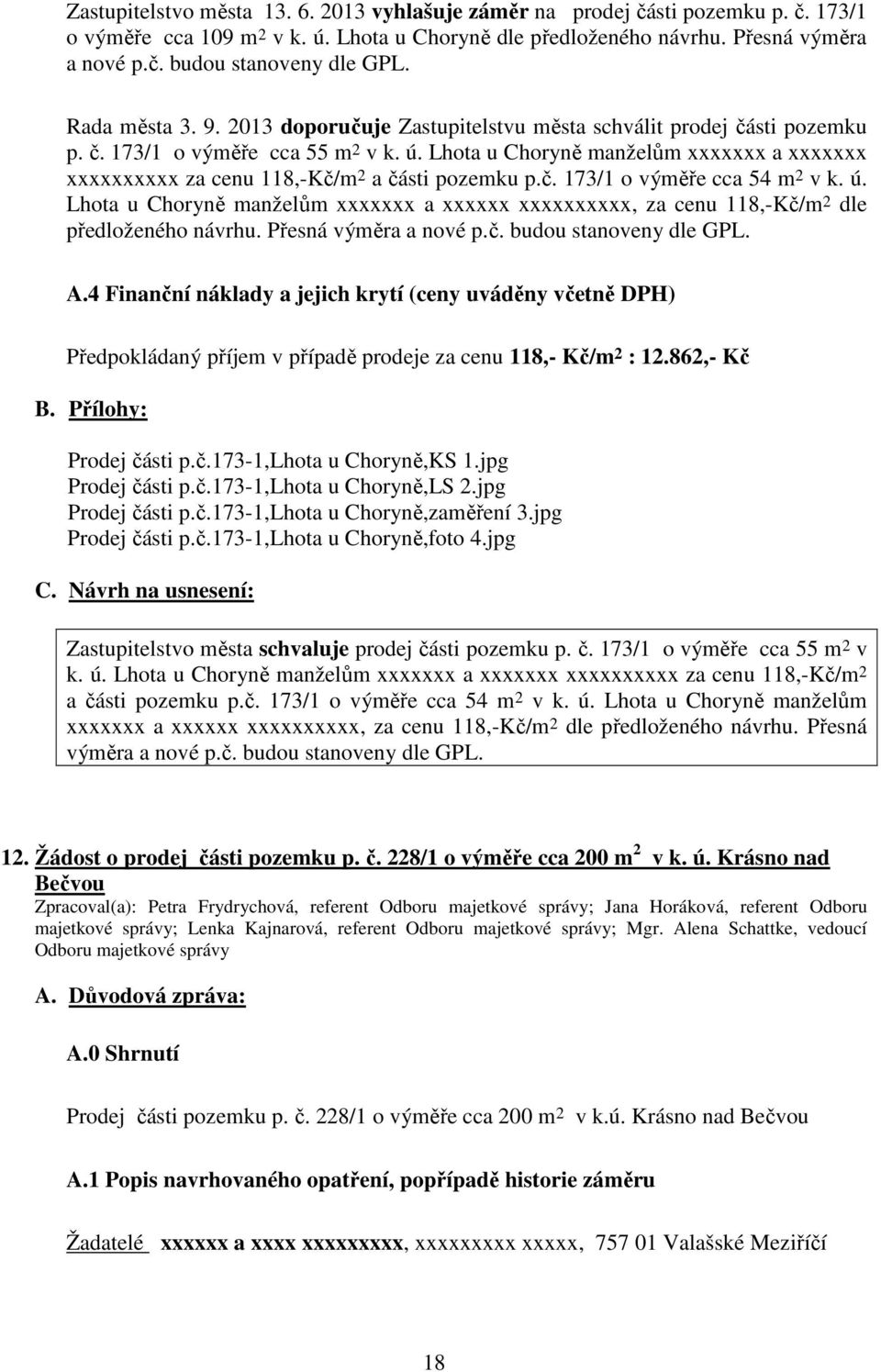 Lhota u Choryně manželům xxxxxxx a xxxxxxx xxxxxxxxxx za cenu 118,-Kč/m 2 a části pozemku p.č. 173/1 o výměře cca 54 m 2 v k. ú.