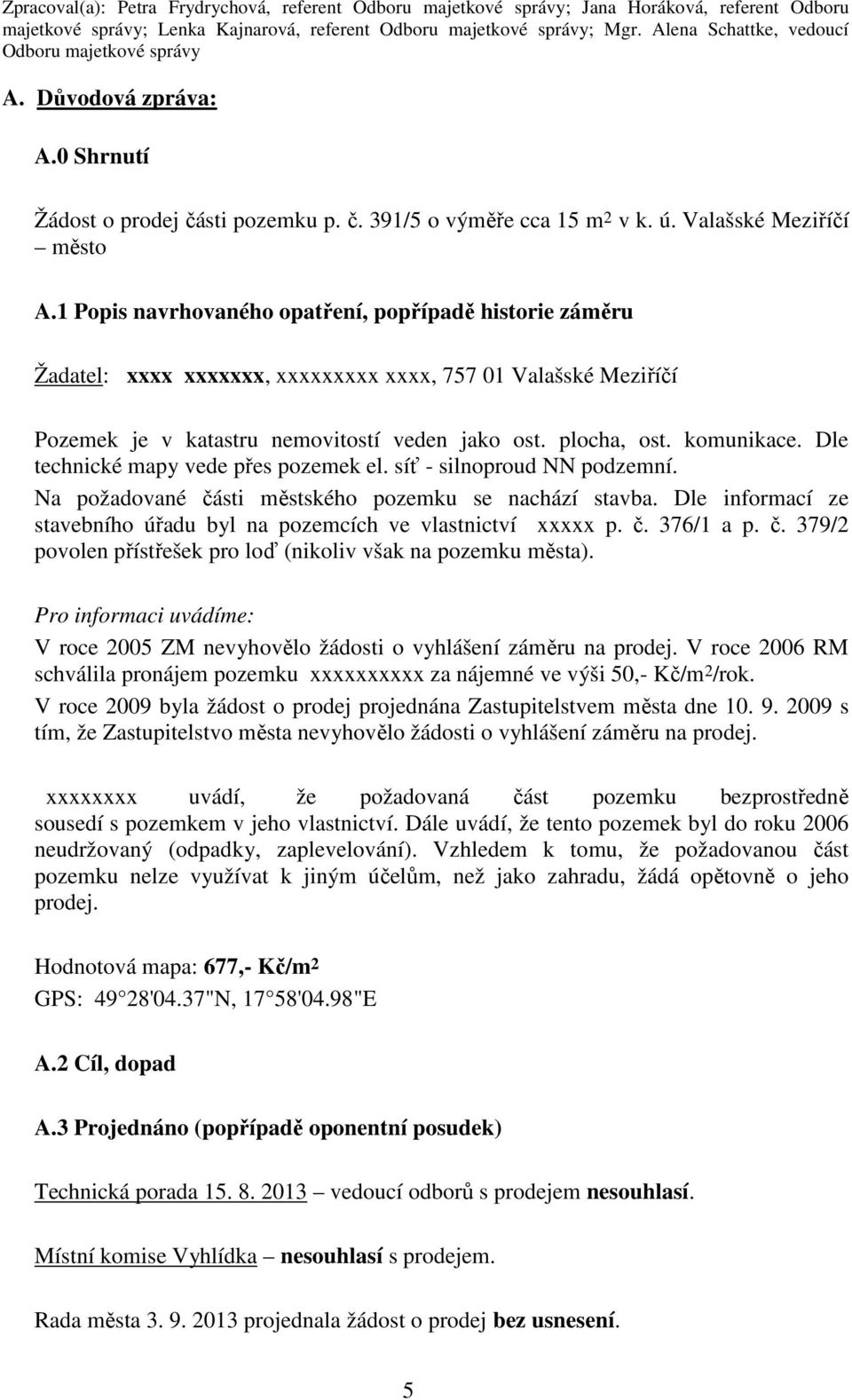 1 Popis navrhovaného opatření, popřípadě historie záměru Žadatel: xxxx xxxxxxx, xxxxxxxxx xxxx, 757 01 Valašské Meziříčí Pozemek je v katastru nemovitostí veden jako ost. plocha, ost. komunikace.