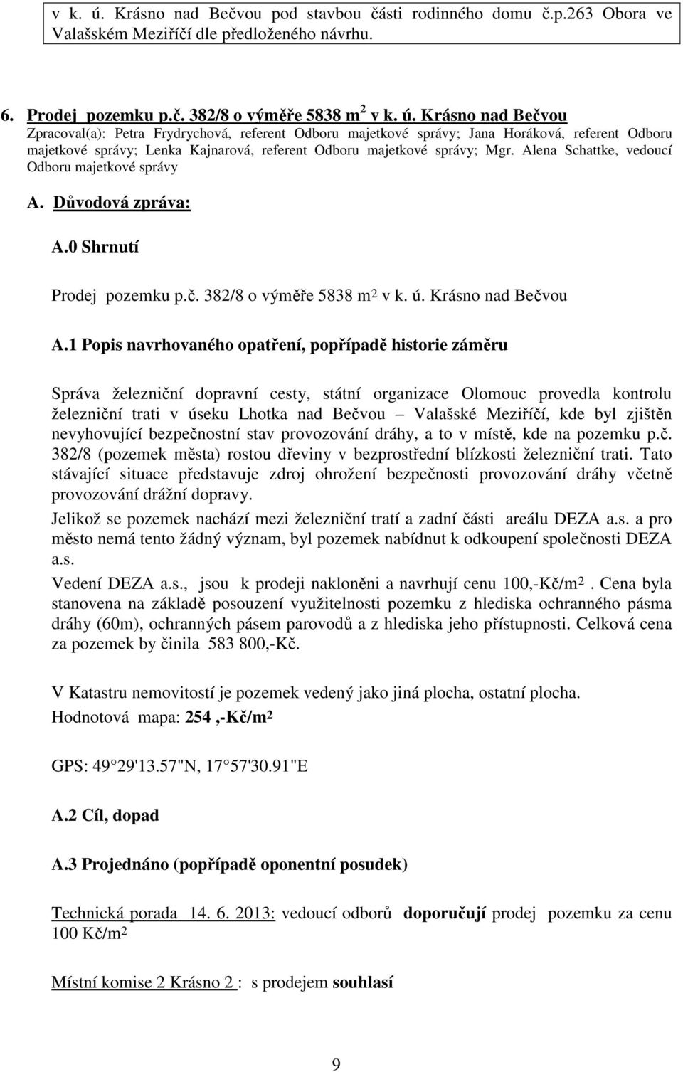 1 Popis navrhovaného opatření, popřípadě historie záměru Správa železniční dopravní cesty, státní organizace Olomouc provedla kontrolu železniční trati v úseku Lhotka nad Bečvou Valašské Meziříčí,