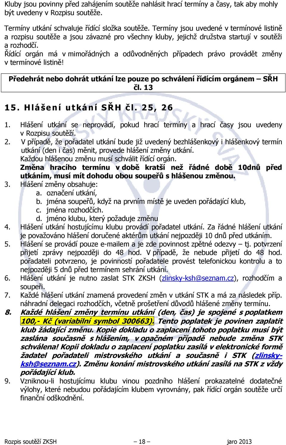 Řídící orgán má v mimořádných a odůvodněných případech právo provádět změny v termínové listině! Předehrát nebo dohrát utkání lze pouze po schválení řídícím orgánem SŘH čl. 13 15.