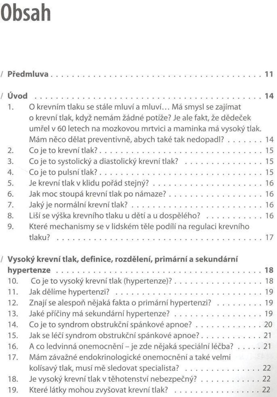 M á m n ě co d ě la t p re v e n tiv n ě, a b y c h ta k é ta k n e d o p a d l?...14 2. Co je t o k re v n í tla k?... 15 3. Co je t o s y s to lic k ý a d ia s to lic k ý k re vn í tlak?...15 4.