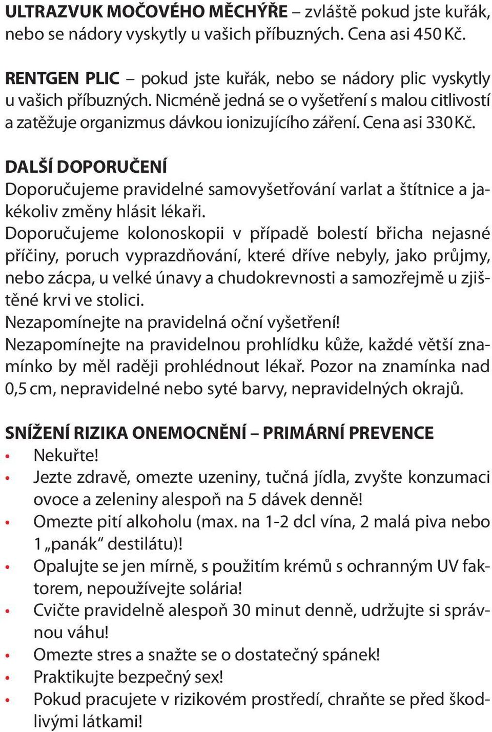 DALŠÍ DOPORUČENÍ Doporučujeme pravidelné samovyšetřování varlat a štítnice a jakékoliv změny hlásit lékaři.