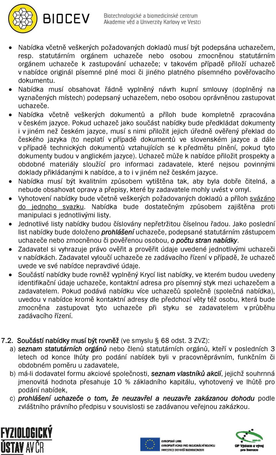 písemného pověřovacího dokumentu. Nabídka musí obsahovat řádně vyplněný návrh kupní smlouvy (doplněný na vyznačených místech) podepsaný uchazečem, nebo osobou oprávněnou zastupovat uchazeče.