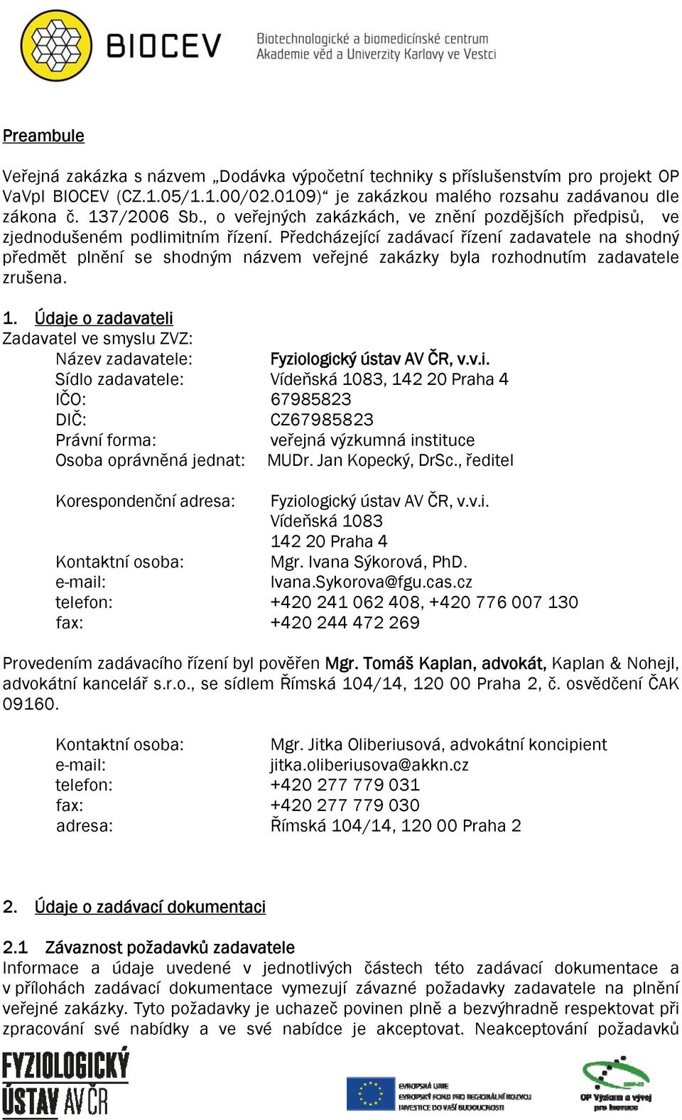 Předcházející zadávací řízení zadavatele na shodný předmět plnění se shodným názvem veřejné zakázky byla rozhodnutím zadavatele zrušena. 1.