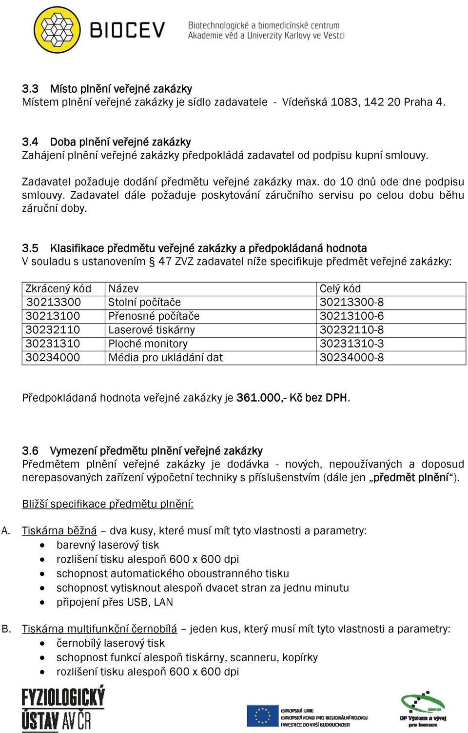 Zadavatel dále požaduje poskytování záručního servisu po celou dobu běhu záruční doby. 3.