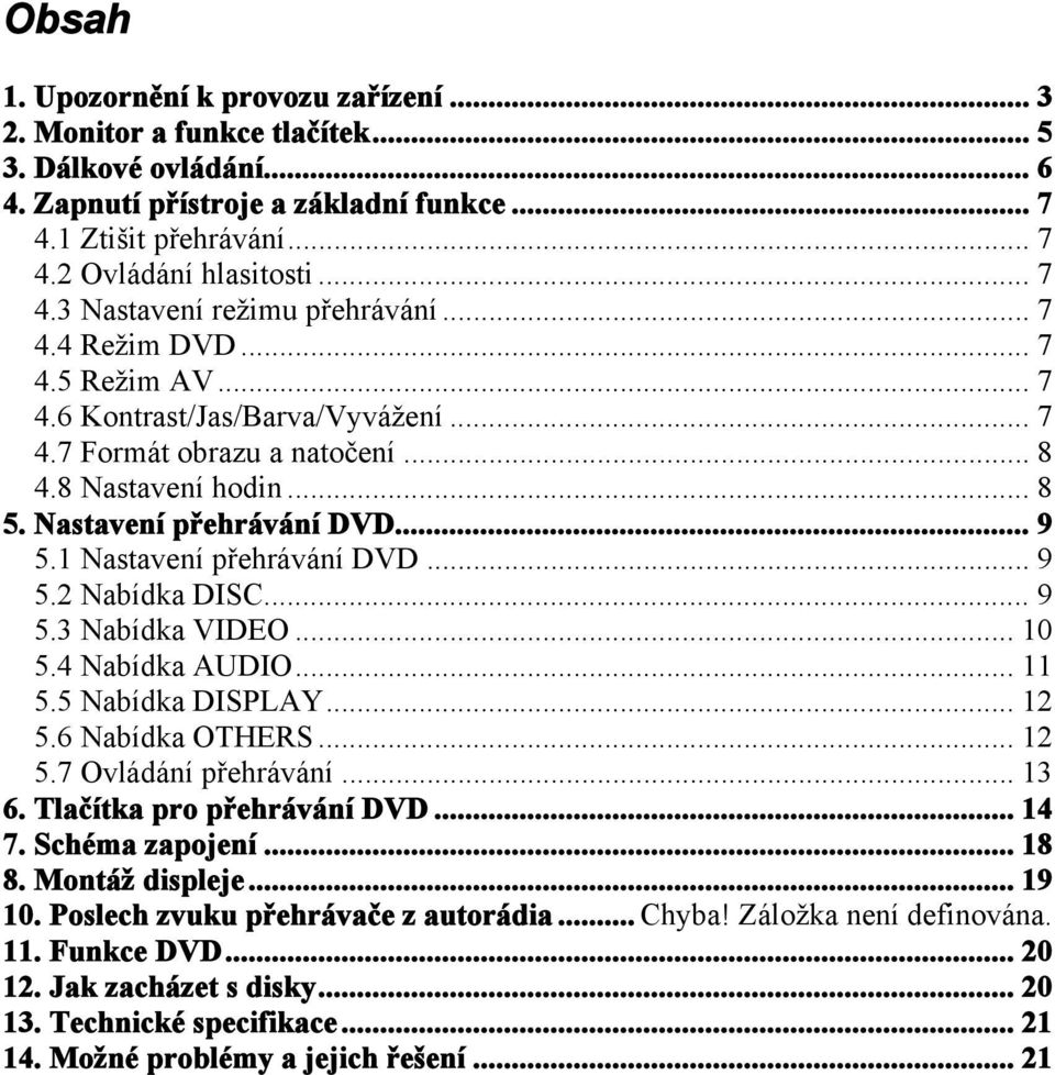 Nastavení přehrávání DVD... 9 5.1 Nastavení přehrávání DVD... 9 5.2 Nabídka DISC... 9 5.3 Nabídka VIDEO... 10 5.4 Nabídka AUDIO... 11 5.5 Nabídka DISPLAY... 12 5.6 Nabídka OTHERS... 12 5.7 Ovládání přehrávání.