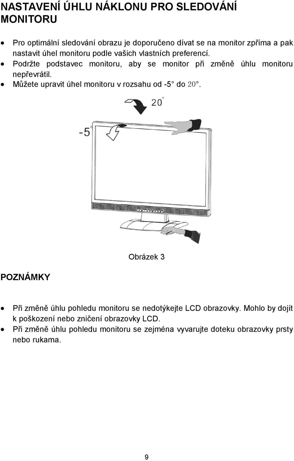 Můžete upravit úhel monitoru v rozsahu od -5 do 20. POZNÁMKY Obrázek 3 Při změně úhlu pohledu monitoru se nedotýkejte LCD obrazovky.