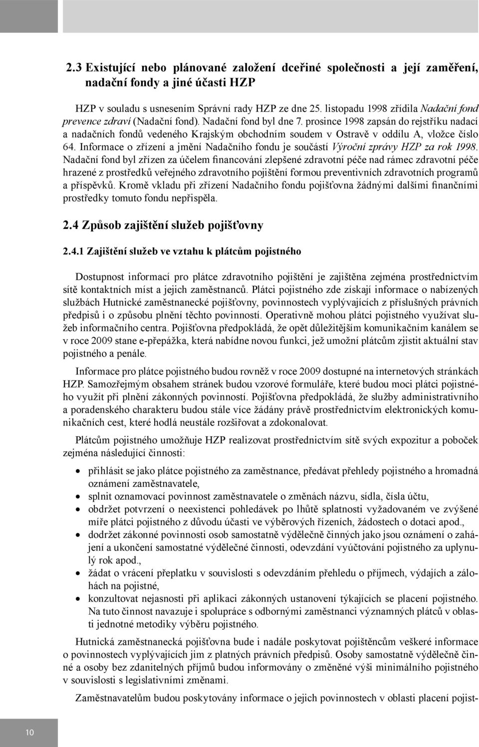 prosince 1998 zapsán do rejstříku nadací a nadačních fondů vedeného Krajským obchodním soudem v Ostravě v oddílu A, vložce číslo 64.