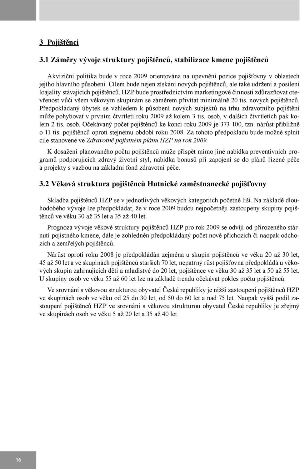 HZP bude prostřednictvím marketingové činnosti zdůrazňovat otevřenost vůči všem věkovým skupinám se záměrem přivítat minimálně 20 tis. nových pojištěnců.