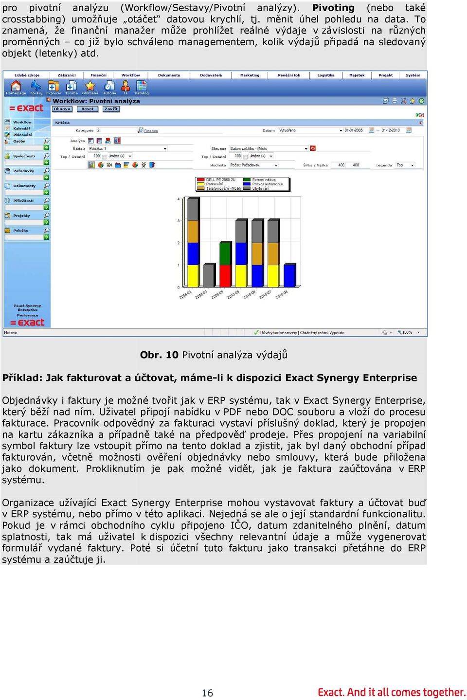 10 Pivotní analýza výdajů Příklad: Jak fakturovat a účtovat, máme-li k dispozici Exact Synergy Enterprise Objednávky i faktury je možné tvořit jak v ERP systému, tak v Exact Synergy Enterprise, který