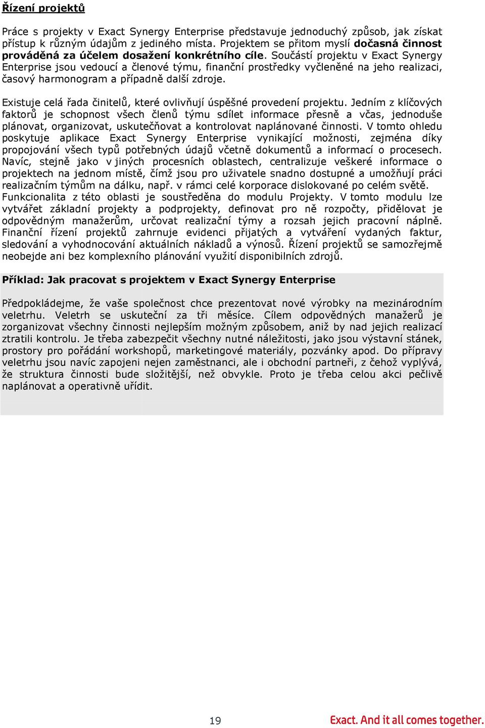 . Součástí projektu v Exact Synergy Enterprise jsou vedoucí a členové týmu, finanční prostředky vyčleněné na jeho realizaci, časový harmonogram a případně další zdroje.