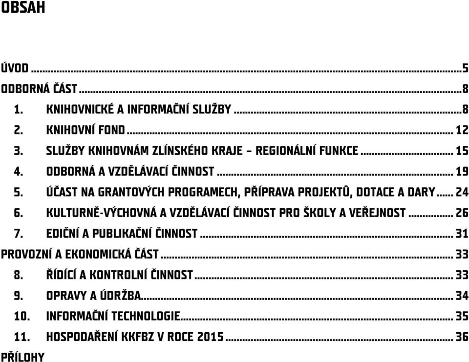 ÚČAST NA GRANTOVÝCH PROGRAMECH, PŘÍPRAVA PROJEKTŮ, DOTACE A DARY... 24 6. KULTURNĚ-VÝCHOVNÁ A VZDĚLÁVACÍ ČINNOST PRO ŠKOLY A VEŘEJNOST.