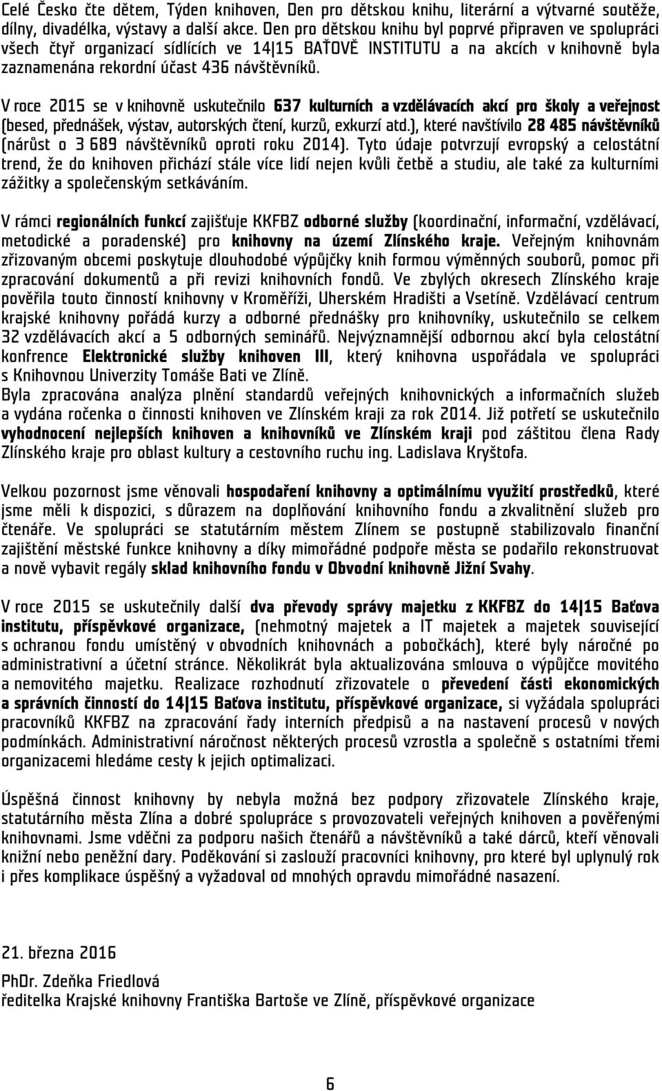 V roce 2015 se v knihovně uskutečnilo 637 kulturních a vzdělávacích akcí pro školy a veřejnost (besed, přednášek, výstav, autorských čtení, kurzů, exkurzí atd.
