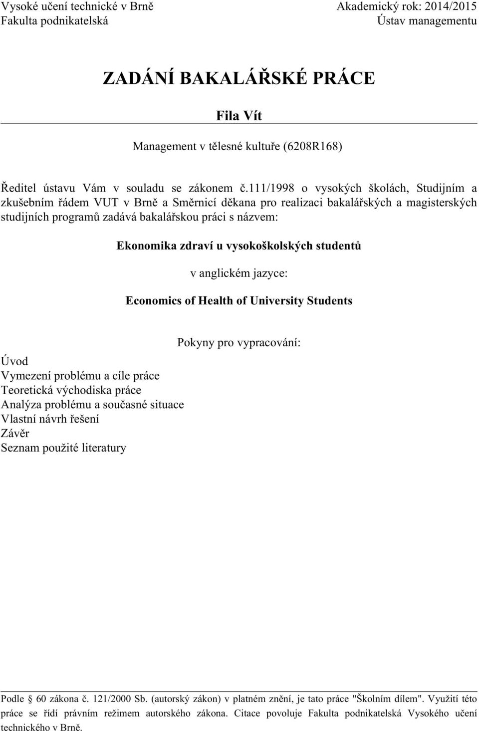 111/1998 o vysokých školách, Studijním a zkušebním řádem VUT v Brně a Směrnicí děkana pro realizaci bakalářských a magisterských studijních programů zadává bakalářskou práci s názvem: Ekonomika