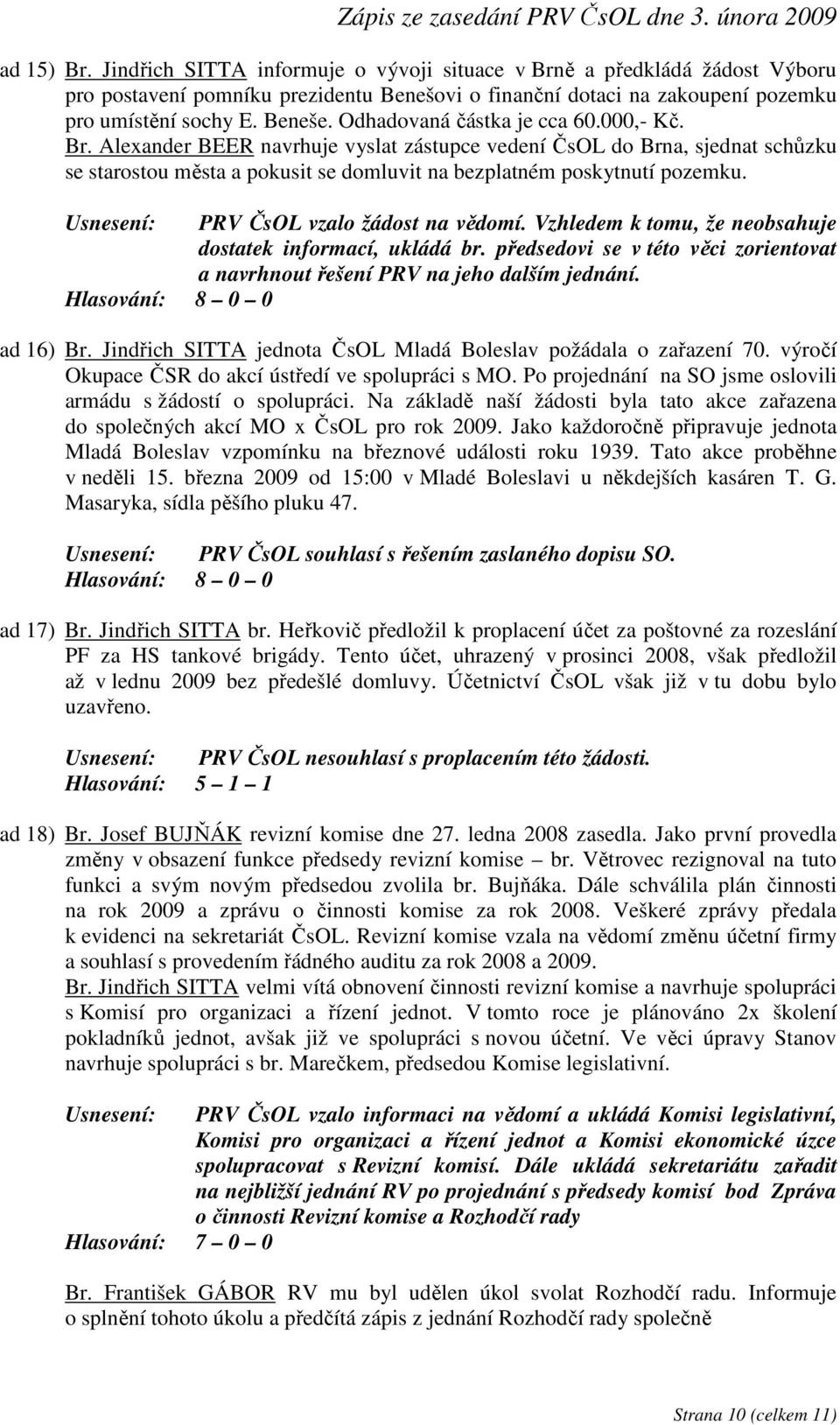 Usnesení: PRV ČsOL vzalo žádost na vědomí. Vzhledem k tomu, že neobsahuje dostatek informací, ukládá br. předsedovi se v této věci zorientovat a navrhnout řešení PRV na jeho dalším jednání. ad 16) Br.
