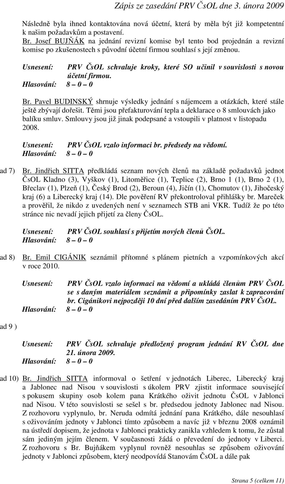 Usnesení: PRV ČsOL schvaluje kroky, které SO učinil v souvislosti s novou účetní firmou. Br. Pavel BUDINSKÝ shrnuje výsledky jednání s nájemcem a otázkách, které stále ještě zbývají dořešit.