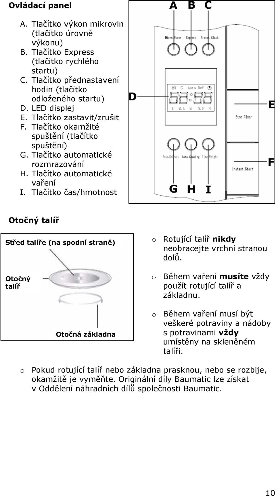 Tlačítko čas/hmotnost Otočný talíř Střed talíře (na spodní straně) Otočný talíř Otočná základna o Rotující talíř nikdy neobracejte vrchní stranou dolů.